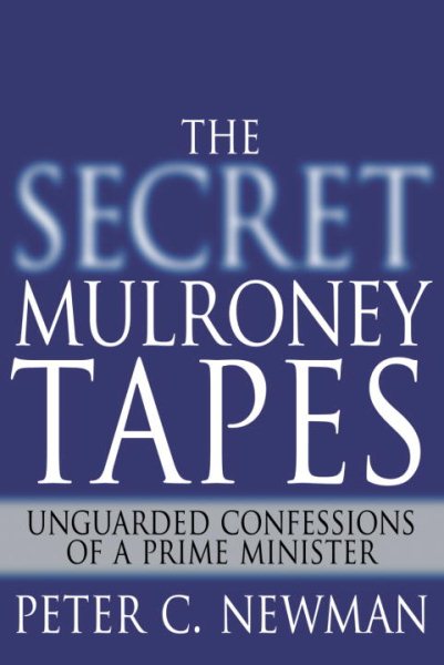 The Secret Mulroney Tapes: Unguarded Confessions of a Prime Minister cover