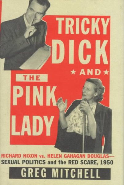Tricky Dick and the Pink Lady : Richard Nixon vs Helen Gahagan Douglas-Sexual Politics and the Red Scare, 1950 cover
