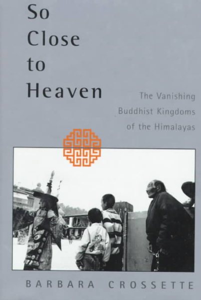 So Close To Heaven: The Vanishing Buddhist Kingdoms of the Himalayas cover