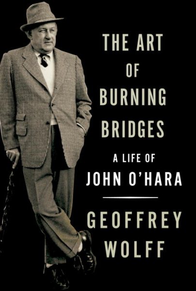 The Art of Burning Bridges: A Life of John O'Hara cover