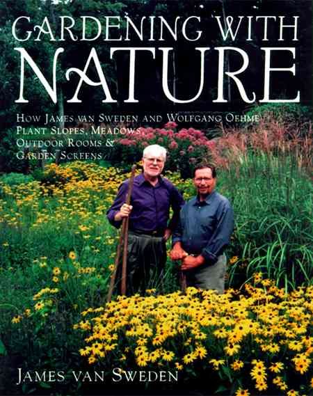 Gardening with Nature: How James van Sweden and Wolfgang Oehme Plant Slopes, Meadows, Outdoor Rooms & Garden Screens (Random House Gardening Series)