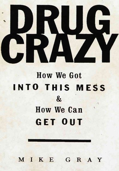 Drug Crazy: How We Got Into This Mess and How We Can Get Out cover