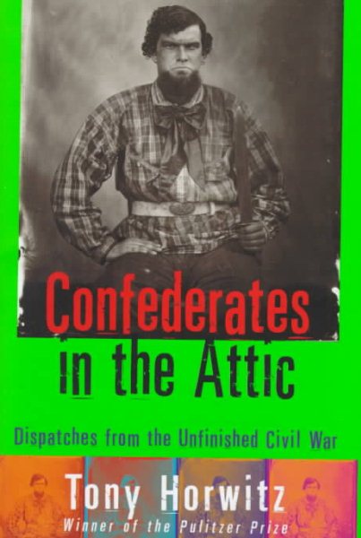 Confederates in the Attic : Dispatches from the Unfinished Civil War cover