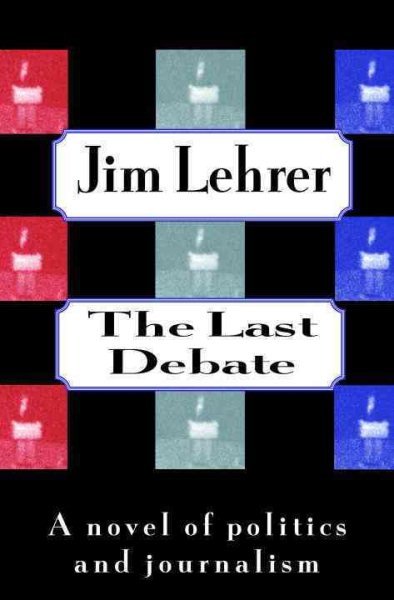 The Last Debate:  A Novel of Politics and Journalism cover