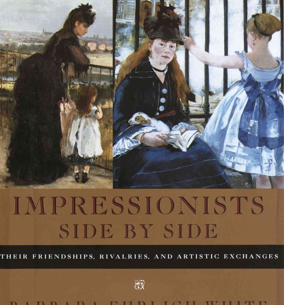 Impressionists Side by Side: Their Friendships, Rivalries, and Artistic Exchanges cover