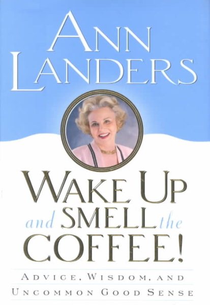 Wake Up and Smell the Coffee!:: Advice, Wisdom, and Uncommon Good Sense cover