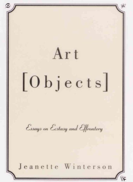 Art Objects: Essays on Ecstasy and Effrontery
