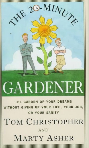 The 20-Minute Gardener: The Garden of Your Dreams Without Giving up Your Life, Your Job, or Your Sanity