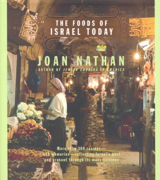 The Foods of Israel Today: More than 300 Recipes--and Memories--Reflecting Israel's Past and Present Through Its Many Cuisines cover