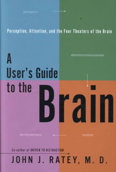 A User's Guide to the Brain: Perception, Attention and the Four Theaters of the Brain cover