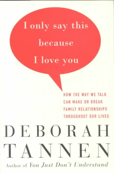 I Only Say This Because I Love You: How the Way We Talk Can Make or Break Family Relationships Throughout Our Lives cover