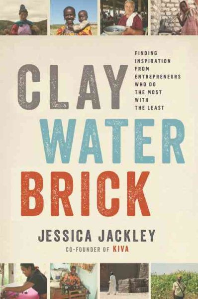 Clay Water Brick: Finding Inspiration from Entrepreneurs Who Do the Most with the Least cover