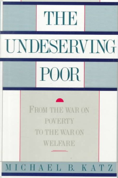 The Undeserving Poor: From the War on Poverty to the War on Welfare