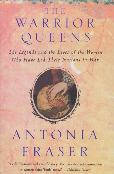 The Warrior Queens: The Legends and the Lives of the Women Who Have Led Their Nations in War cover