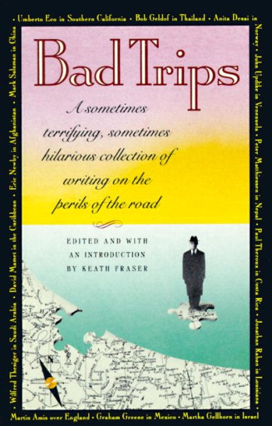 Bad Trips: A Sometimes Terrifying, Sometimes Hilarious Collection of Writing on the Perils of the Road cover