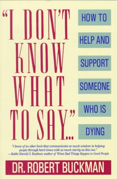 I Don't Know What to Say...: How to Help and Support Someone Who Is Dying cover