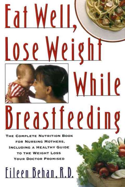 Eat Well, Lose Weight While Breastfeeding: The Complete Nutrition Book for Nursing Mothers, Including a Healthy Guide to the Weight Loss Your Doctor Promised cover