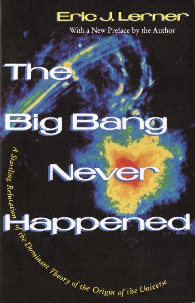 The Big Bang Never Happened: A Startling Refutation of the Dominant Theory of the Origin of the Universe cover