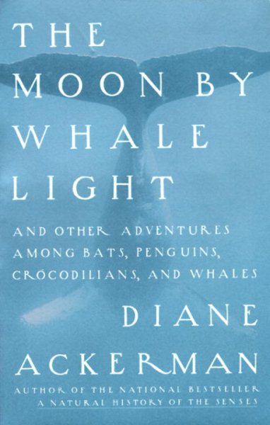 The Moon by Whale Light: And Other Adventures Among Bats, Penguins, Crocodilians, and Whales cover