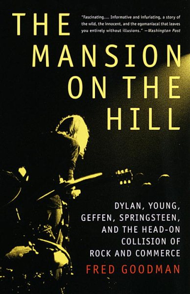 The Mansion on the Hill: Dylan, Young, Geffen, Springsteen, and the Head-on Collision of Rock and Commerce cover