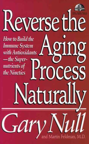 Reverse the Aging Process Naturally: How to Build the Immune System With Antioxidants--The Super-nutrients of the Nineties (The Gary Null Health Lib) cover