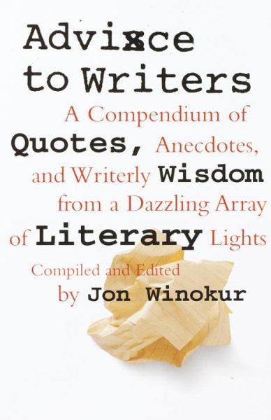 Advice to Writers: A Compendium of Quotes, Anecdotes, and Writerly Wisdom from a Dazzling Array of Literary Lights cover