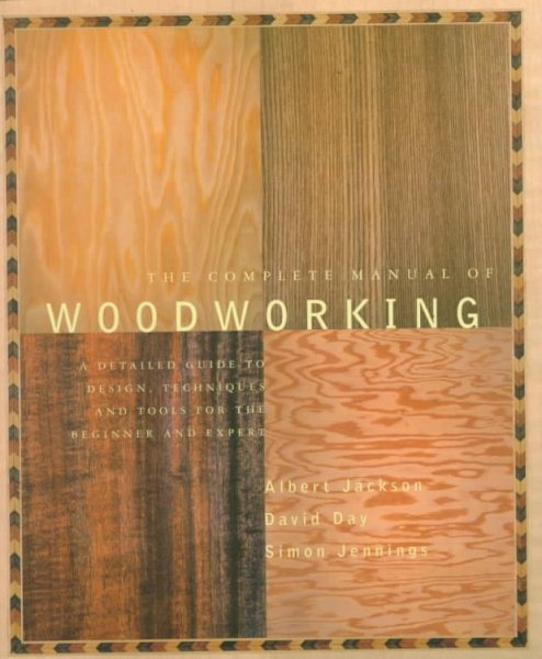 The Complete Manual of Woodworking: A Detailed Guide to Design, Techniques, and Tools for the Beginner and Expert cover