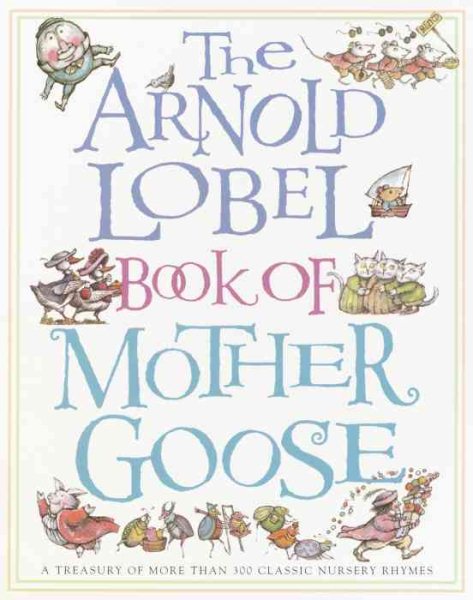 The Arnold Lobel Book of Mother Goose: A Treasury of More Than 300 Classic Nursery Rhymes cover