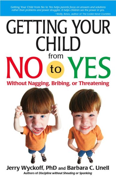 Getting Your Child From No to Yes: Without Nagging, Bribing, or Threatening cover