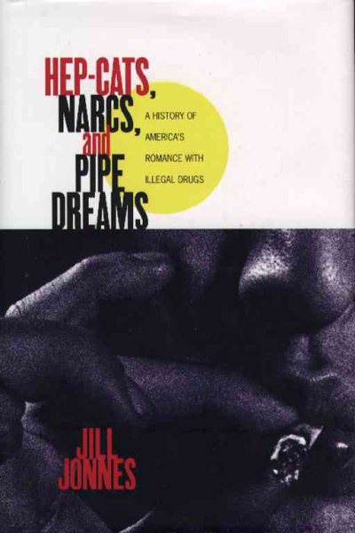 HEP CATS, NARCS, AND PIPE DREAMS: A History of America's Romance with Illegal Drugs cover