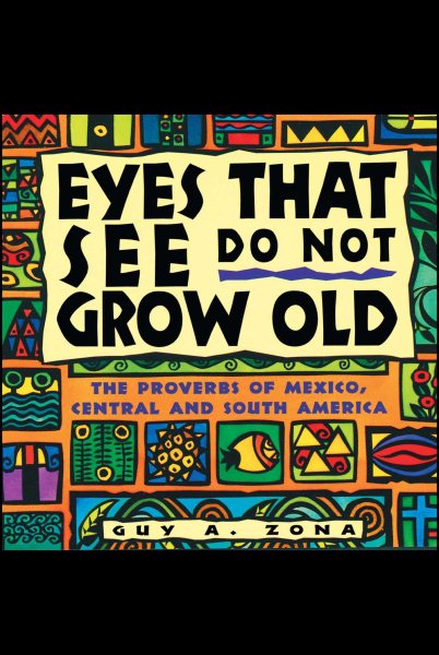 Eyes That See Do Not Grow Old: The Proverbs of Mexico, Central and South America cover