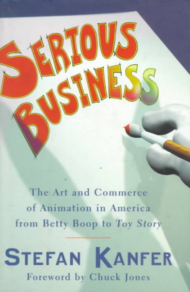 SERIOUS BUSINESS: The Art and Commerce of Animation in America from Betty Boop to Toy Story cover