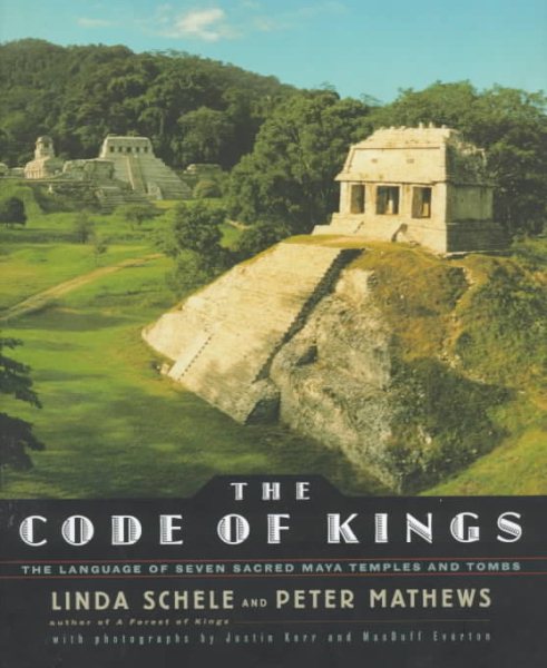 The CODE OF KINGS: THE LANGUAGE OF SEVEN SACRED MAYA TEMPLES AND TOMBS cover