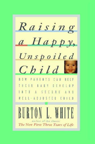 Raising a Happy, Unspoiled Child (How Parents Can Help Their Baby Develop Into a Secure and We) cover