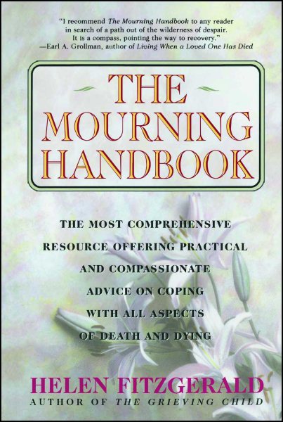 The Mourning Handbook: The Most Comprehensive Resource Offering Practical and Compassionate Advice on Coping with All Aspects of Death and Dying cover