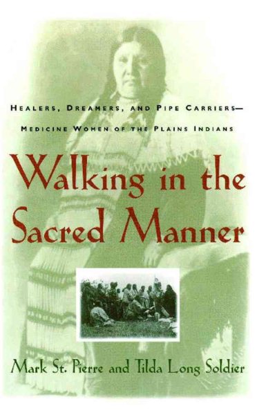 Walking in the Sacred Manner: Healers, Dreamers, and Pipe Carriers--Medicine Women of the Plains cover