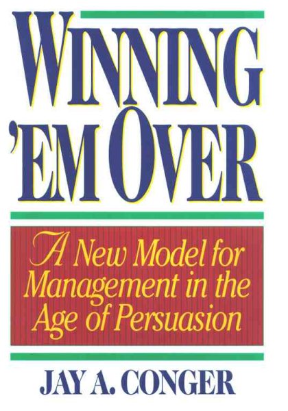 Winning 'em Over: A New Model for Management in the Age of Persuasion cover