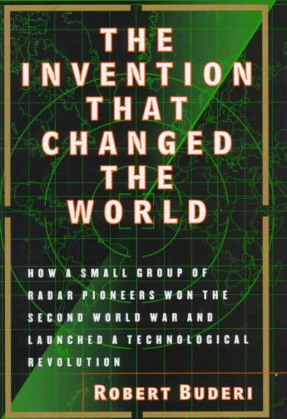 The Invention That Changed the World: How a Small Group of Radar Pioneers Won the Second World War and Launched a Technological Revolution (Sloan Technology Series) cover