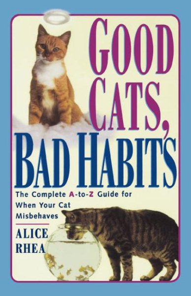 Good Cats, Bad Habits: The Complete A To Z Guide For When Your Cat Misbehaves cover