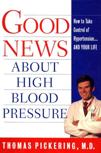 Good News About High Blood Pressure: How to Take Control of Hypertension---and Your Life