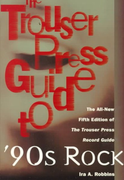 The Trouser Press Guide to 90's Rock: The All-New Fifth Edition of the Trouser Press Record Guide