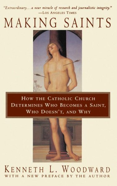 Making Saints: How The Catholic Church Determines Who Becomes A Saint, Who Doesn'T, And Why