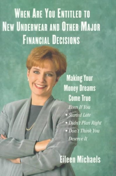 When Are You Entitled To New Underwear And Other Major Financial Decisions: Making Your Money Dreams Come True cover