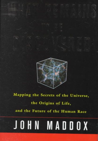 What Remains to Be Discovered : Mapping the Secrets of the Universe, the Origins of Life, and the Future of the Human Race cover
