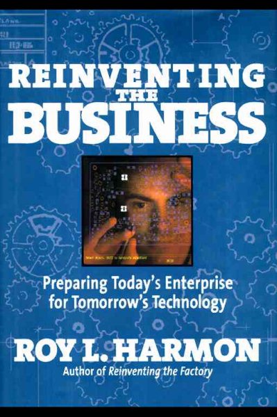 REINVENTING THE BUSINESS: Preparing Today's Enterprise for Tomorrow's Technology cover