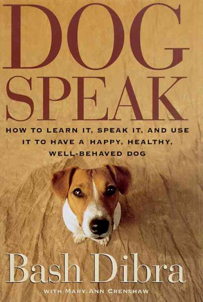 Dogspeak: How to Learn It, Speak It, and Use It to Have a Happy, Healthy, Well-Behaved Dog cover