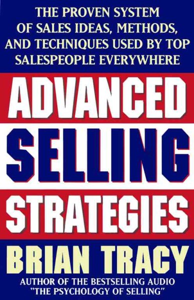 Advanced Selling Strategies: The Proven System of Sales Ideas, Methods, and Techniques Used by Top Salespeople Everywhere cover
