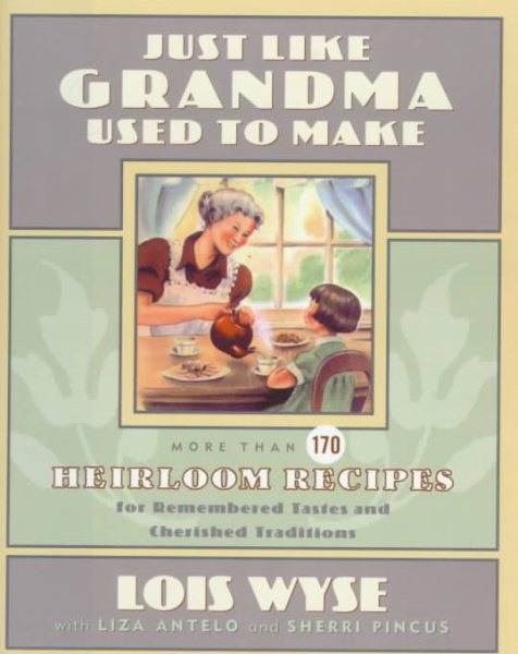 Just Like Grandma Used to Make: More Than 170 Heirloom Recipes for Remembered Tastes and Cherished Traditions cover