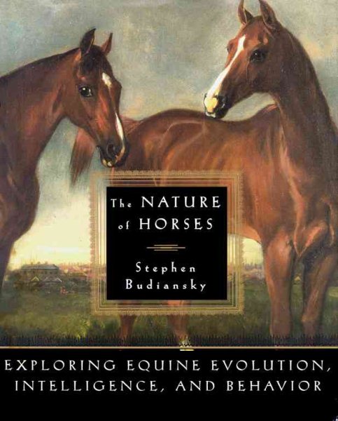 The Nature of Horses:  Exploring Equine Evolution, Intelligence, and Behavior cover