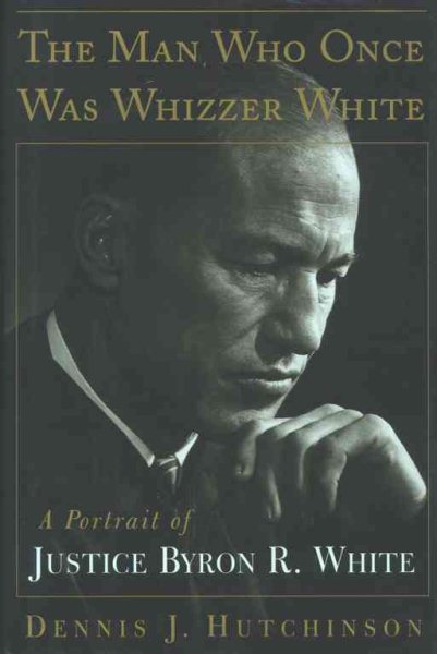 The Man Who Once Was Whizzer White: A Portrait of Justice Byron R. White cover